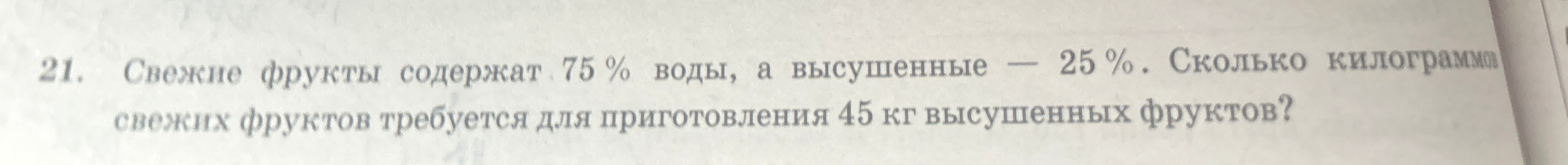 Свежие фрукты содержат 75 % воды, а высушенные — 25 %. Сколько килограммов свежих фруктов требуется для приготовления 45 кг высушенных фруктов?