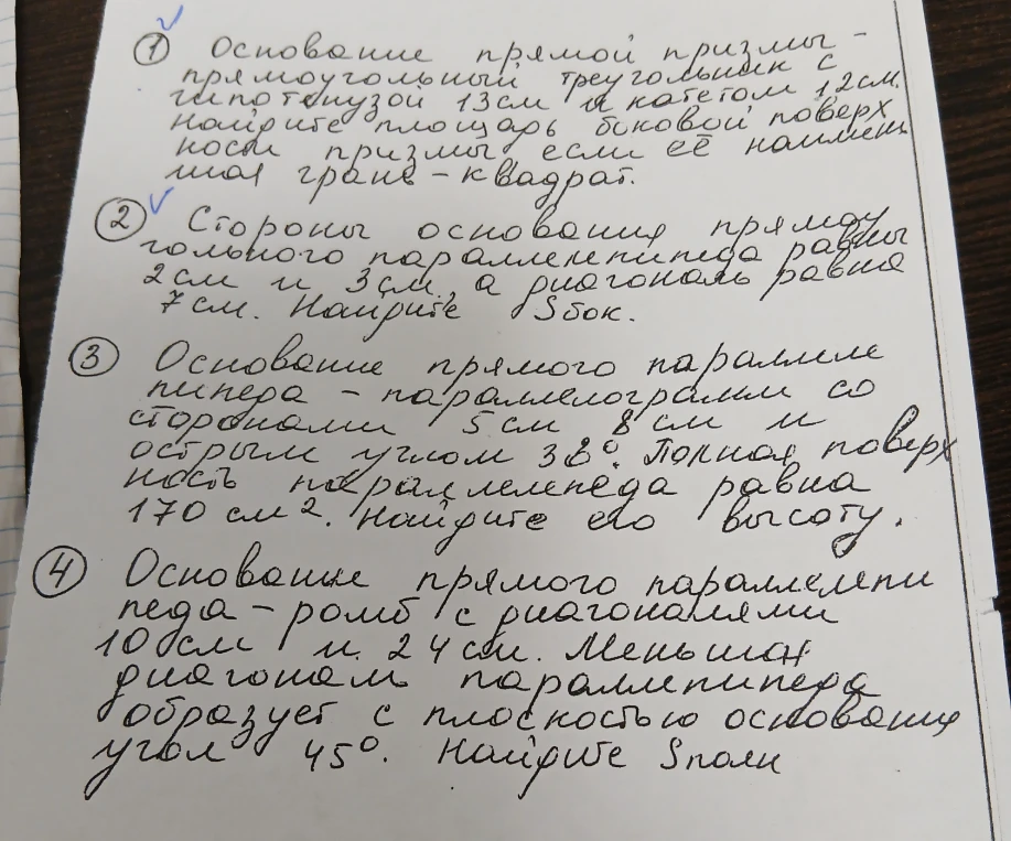 1. Основание прямой призмы - прямоугольный треугольник с гипотенузой 13 см и катетом 12 см. Найдите площадь боковой поверхности призмы, если ее наибольшая грань - квадрат. 2. Стороны основания прямоугольного параллелепипеда равны 2 см и 3 см, а диагональ равна 7 см. Найдите Sбок. 3. Основание прямого параллелепипеда - параллелограмм со сторонами 5 см, 8 см и острым углом 30 градусов. Полная поверхность параллелепипеда равна 170 см2. Найдите его высоту. 4. Основание прямого параллелепипеда - ромб с диагоналями 10 см и 24 см. Меньшая диагональ параллелепипеда образует с плоскостью основания угол 45 градусов. Найдите Sполн.