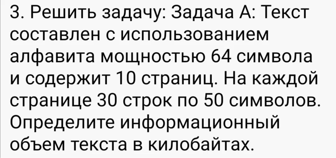 Решить задачу: Задача А: Текст составлен с использованием алфавита мощностью 64 символа и содержит 10 страниц. На каждой странице 30 строк по 50 символов. Определите информационный объем текста в килобайтах.