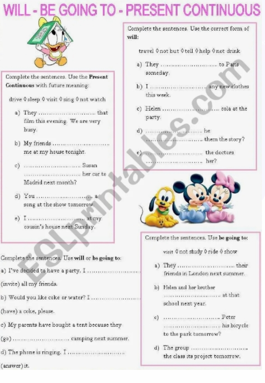 Complete the sentences. Use the Present Continuous with future meaning: drive, sleep, visit, sing, not watch. Complete the sentences. Use the correct form of will. Complete the sentences. Use will or be going to. Complete the sentences. Use be going to.