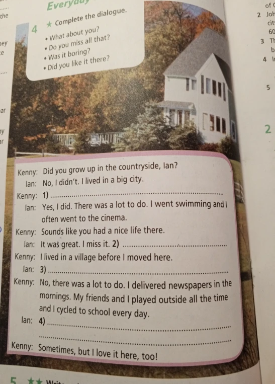 Complete the dialogue: What about you? Do you miss all that? Was it boring? Did you like it there?