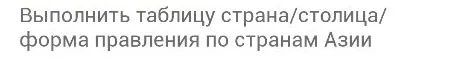 Выполнить таблицу страна/столица/форма правления по странам Азии