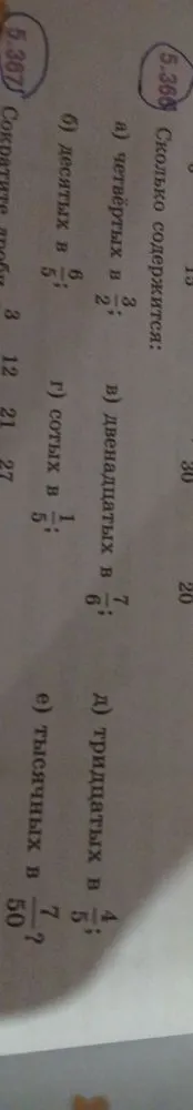 5.366 Сколько содержится: а) четвёртых в 3/2; б) десятых в 6/5; в) двенадцатых в 7/6; г) сотых в 1/5; д) тридцатых в 4/5; е) тысячных в 7/50?