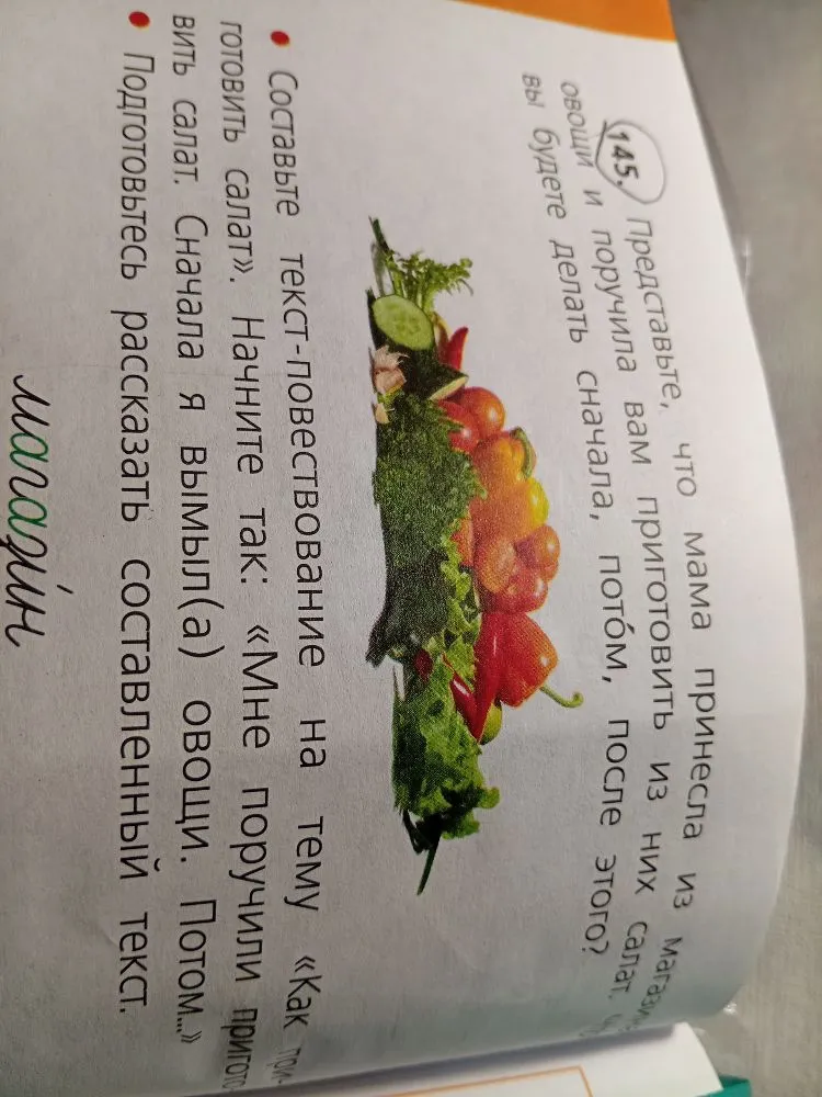 145. Представьте, что мама принесла из магазина овощи и поручила вам приготовить из них салат. Что вы будете делать сначала, потом, после этого?