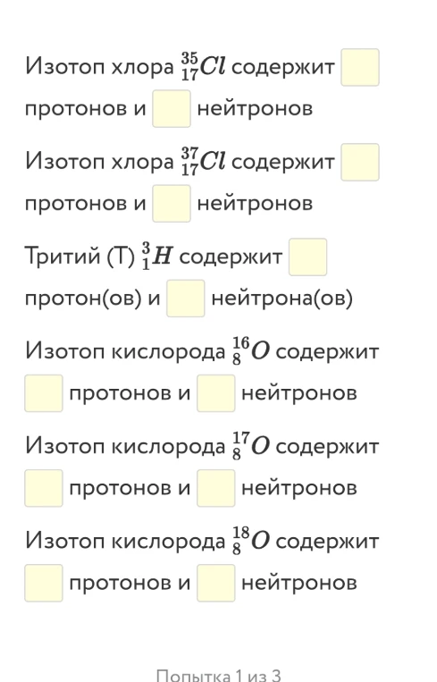 Определите, сколько протонов и нейтронов содержится в следующих изотопах. В поля пропусков введите правильные ответы числами без пробелов и других лишних символов, например, 1.