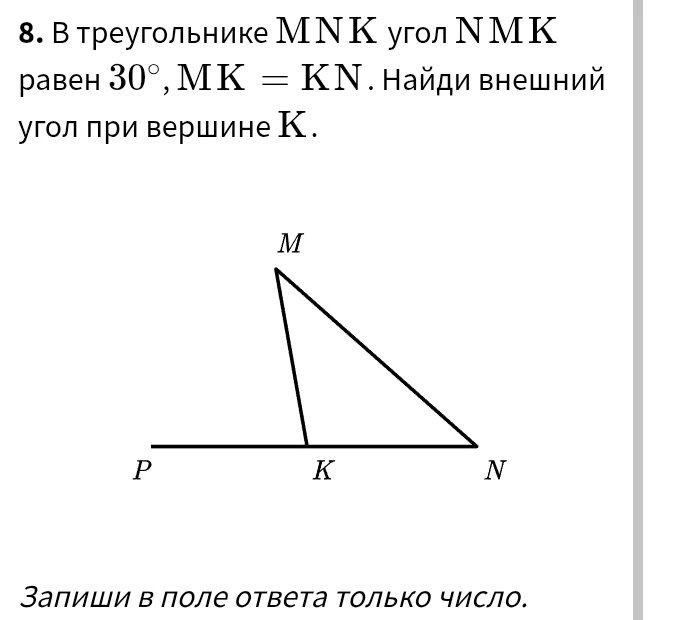 8. В треугольнике MNK угол NMK равен 30°, MK = KN. Найди внешний угол при вершине K.