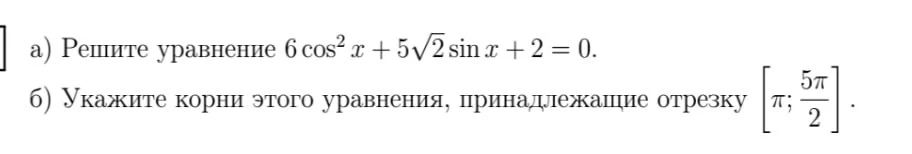 а) Решите уравнение 6 cos^2 x + 5√2 sin x + 2 = 0. б) Укажите корни этого уравнения, принадлежащие отрезку [π; 5π/2].