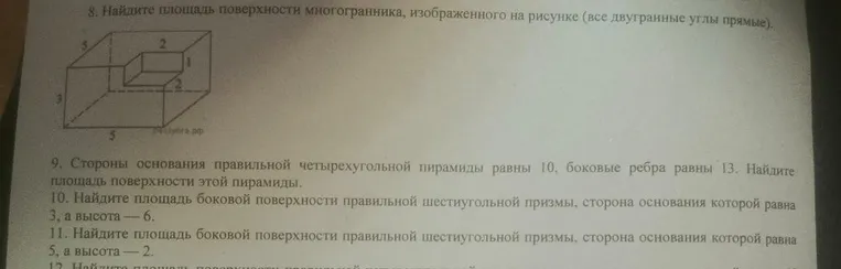 8. Найдите площадь поверхности многогранника, изображенного на рисунке (все двугранные углы прямые). 9. Стороны основания правильной четырехугольной пирамиды равны 10, боковые ребра равны 13. Найдите площадь поверхности этой пирамиды.