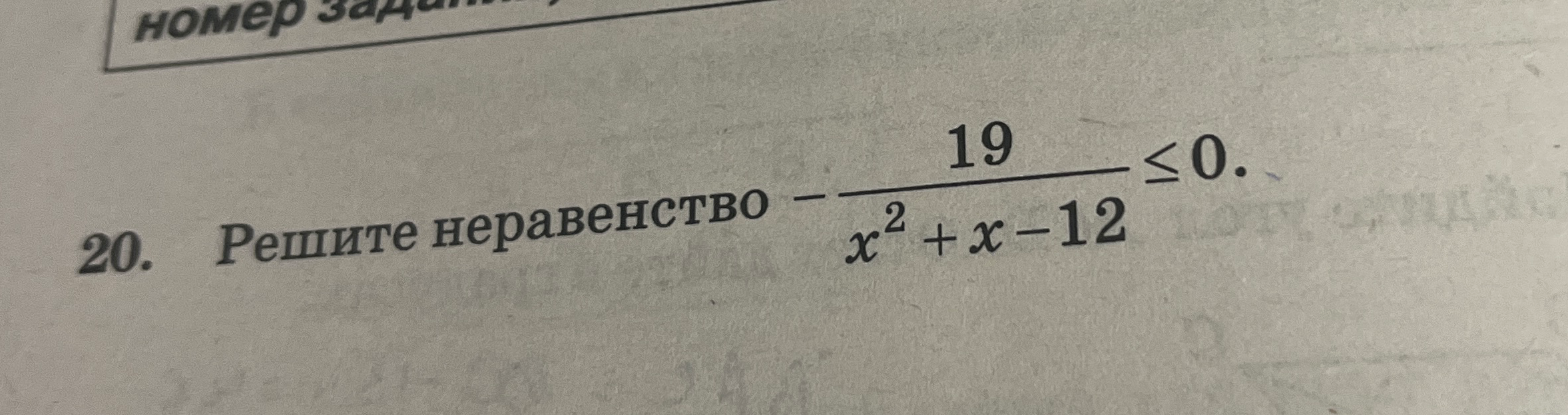 Решите неравенство $-\frac{19}{x^2 + x - 12} \leq 0$.