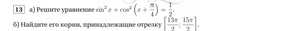 13 a) Решите уравнение sin^2 x + cos^2 (x + pi/4) = 1/2.