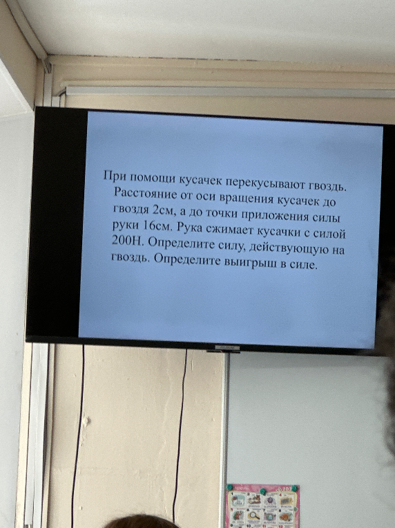 При помощи кусачек перекусывают гвоздь. Расстояние от оси вращения кусачек до гвоздя 2см, а до точки приложения силы руки 16см.