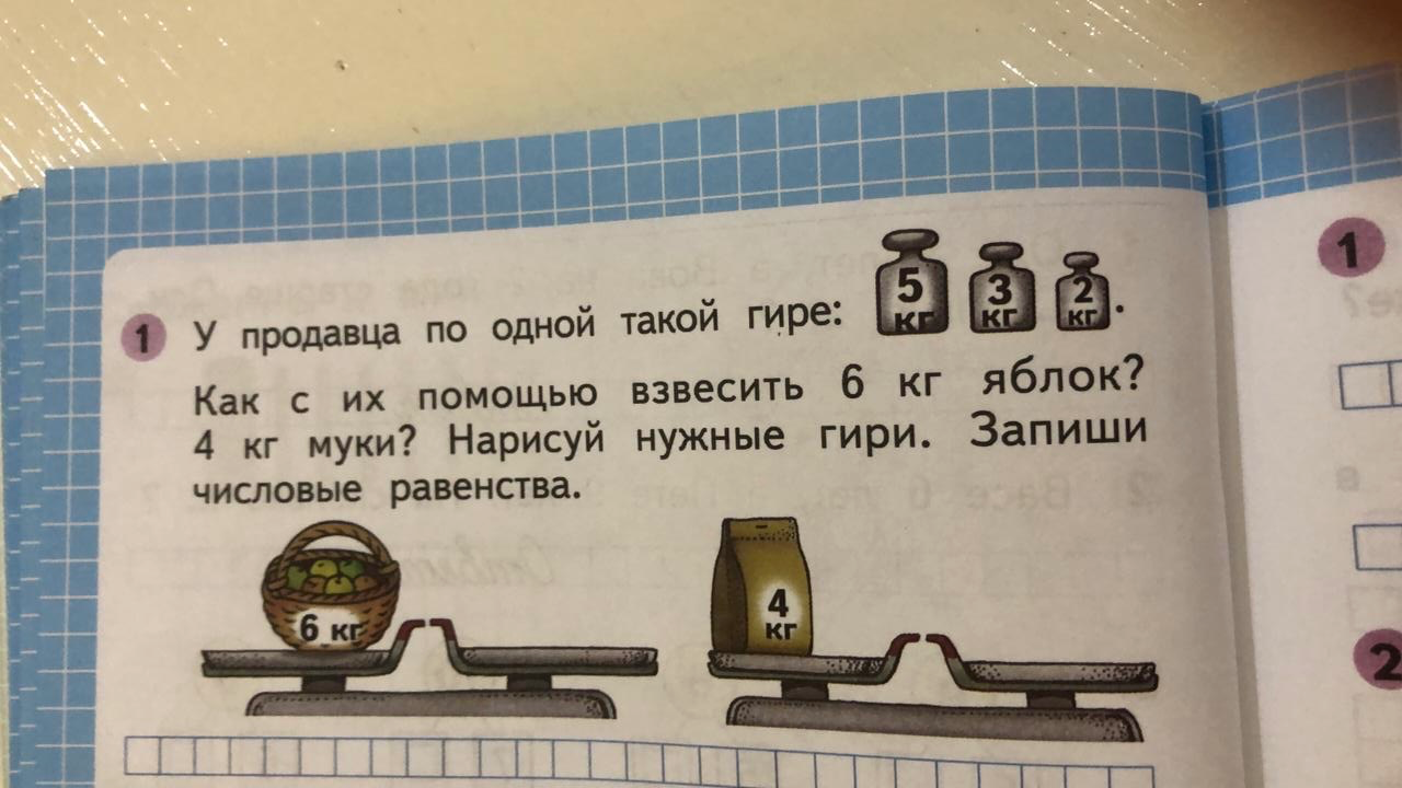 У продавца по одной такой гире: 5 кг, 3 кг, 2 кг. Как с их помощью взвесить 6 кг яблок? 4 кг муки? Нарисуй нужные гири. Запиши числовые равенства.