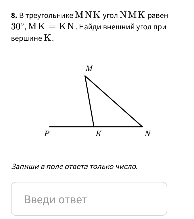 8. В треугольнике MNK угол NMK равен 30°, MK = KN. Найди внешний угол при вершине K.
