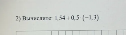 2) Вычислите: 1,54 + 0,5 · (-1,3).