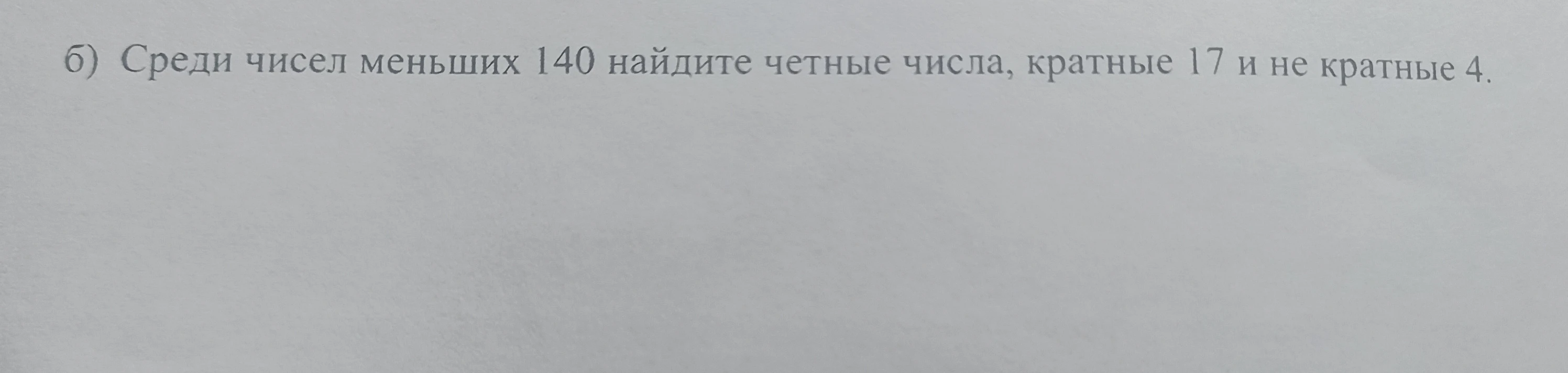 б) Среди чисел меньших 140 найдите четные числа, кратные 17 и не кратные 4.