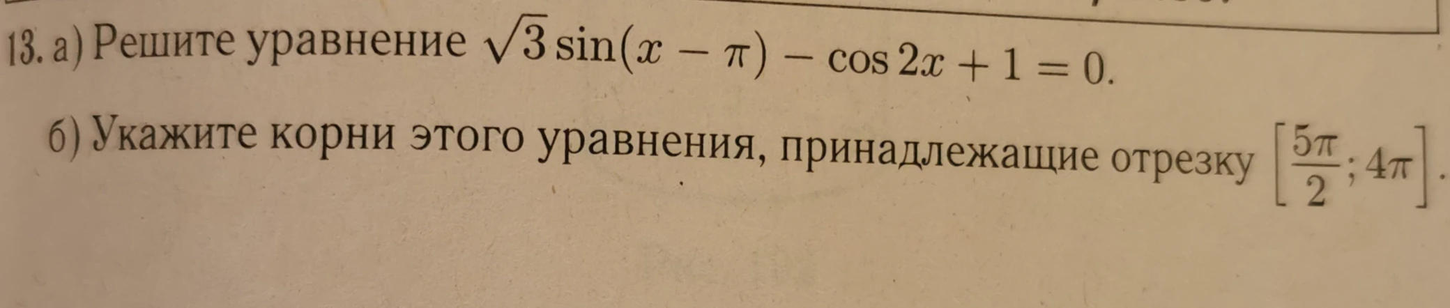 13. а) Решите уравнение √3 sin(x - π) - cos 2x + 1 = 0. б) Укажите корни этого уравнения, принадлежащие отрезку [5π/2; 4π].