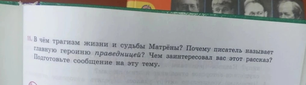 11. В чём трагизм жизни и судьбы Матрёны? Почему писатель называет главную героиню праведницей? Чем заинтересовал вас этот рассказ? Подготовьте сообщение на эту тему.
