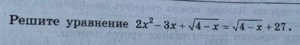Решите уравнение 2x^2 - 3x + \sqrt{4 - x} = \sqrt{4 - x} + 27.