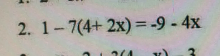 1 - 7(4 + 2x) = -9 - 4x