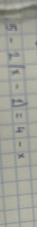 5 - 2(x - 1) = 4 - x