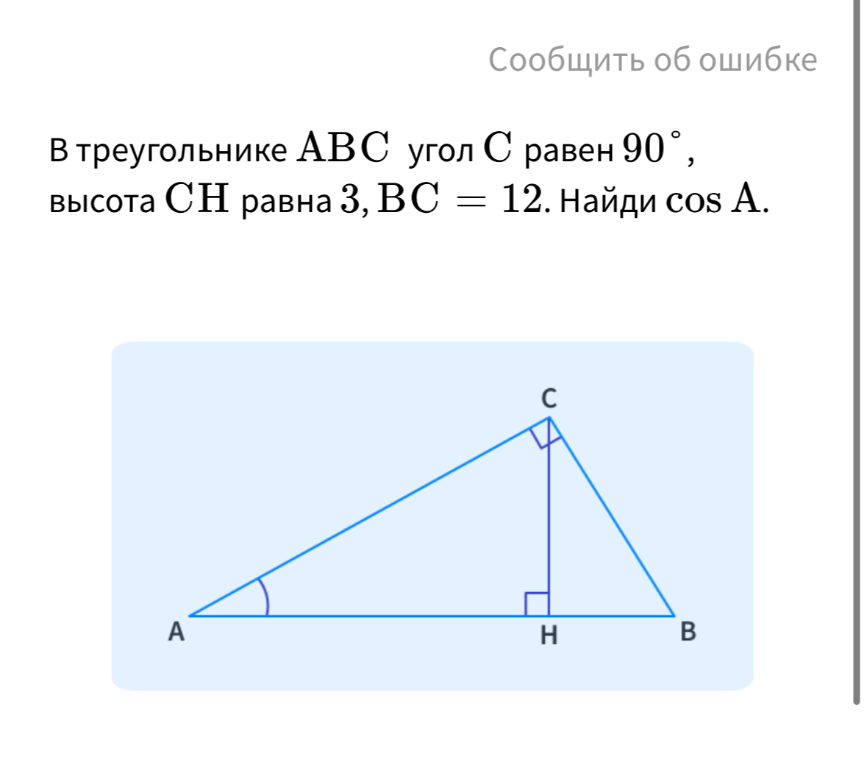 В треугольнике ABC угол C равен 90 градусов, высота CH равна 3, BC = 12. Найди cos A.