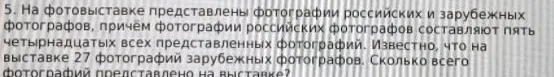 5. На фотовыставке представлены фотографии российских и зарубежных фотографов, причём фотографии российских фотографов составляют пять четырнадцатых всех представленных фотографий. Известно, что на выставке 27 фотографий зарубежных фотографов. Сколько всего фотографий представлено на выставке?