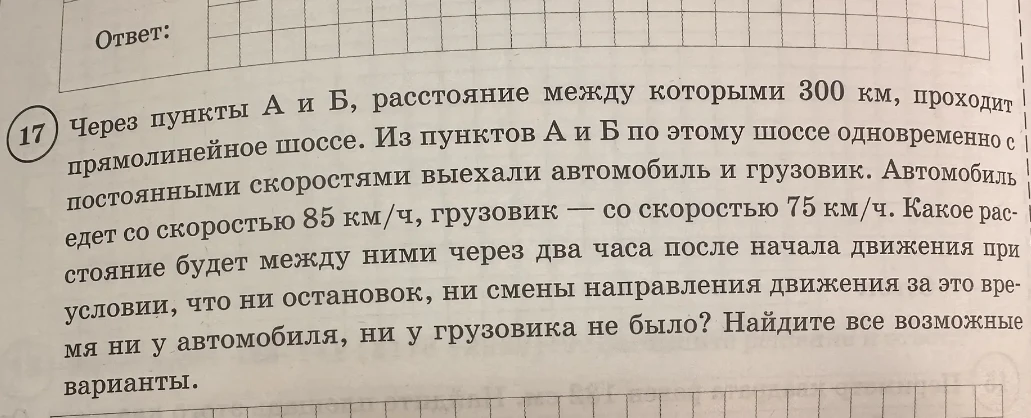 17. Через пункты А и Б, расстояние между которыми 300 км, проходит прямолинейное шоссе. Из пунктов А и Б по этому шоссе одновременно с постоянными скоростями выехали автомобиль и грузовик.