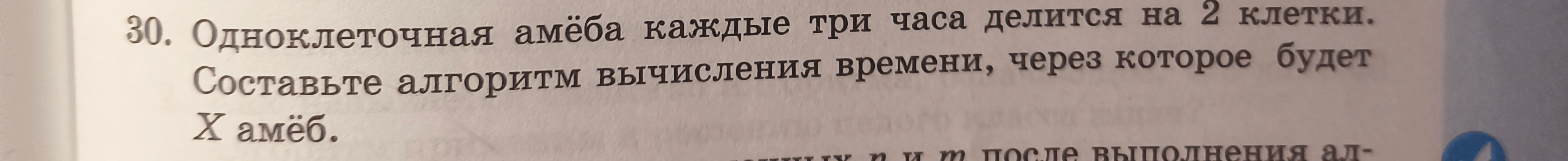 30. Одноклеточная амёба каждые три часа делится на 2 клетки. Составьте алгоритм вычисления времени, через которое будет X амёб.