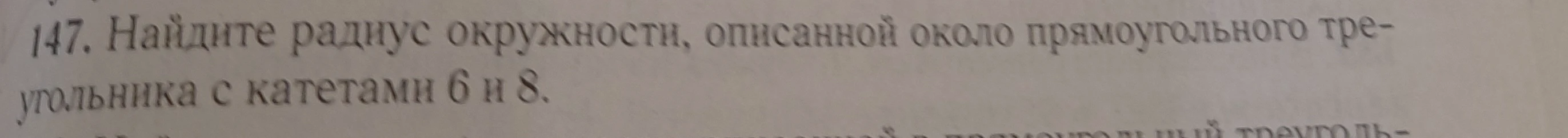 147. Найдите радиус окружности, описанной около прямоугольного треугольника с катетами 6 и 8.