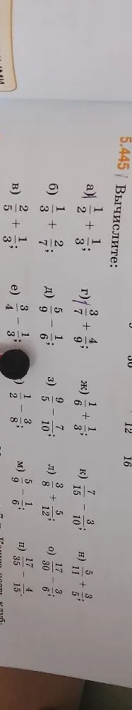 5.445 / Вычислите: а) 1/2 + 1/3; б) 1/3 + 2/7; в) 2/5 + 1/3; г) 3/7 + 4/9; д) 5/9 - 1/6; е) 3/4 - 1/3; ж) 1/6 + 1/3; з) 9/5 - 7/10; и) 1/2 - 3/8; к) 7/15 - 3/10; л) 3/8 + 5/12; м) 5/9 - 1/6; н) 5/11 + 3/5; о) 17/30 - 3/6; п) 17/35 - 4/15.