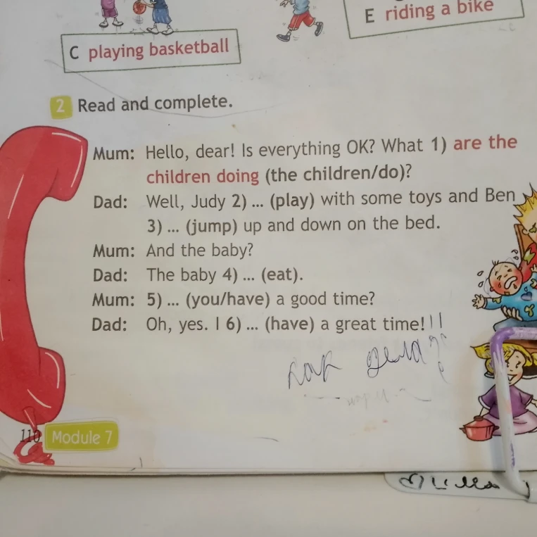 Read and complete. Mum: Hello, dear! Is everything OK? What 1) are the children doing (the children/do)?