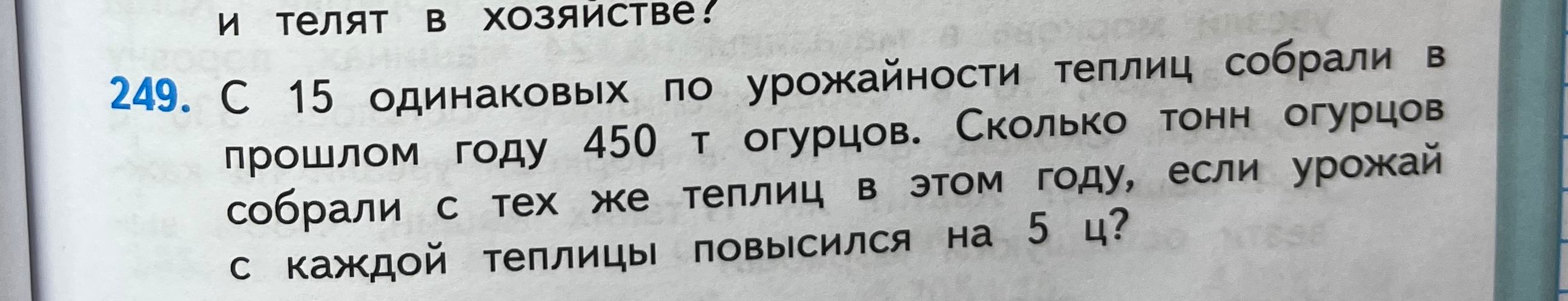С 15 одинаковых по урожайности теплиц собрали в прошлом году 450 т огурцов. Сколько тонн огурцов собрали с тех же теплиц в этом году, если урожай с каждой теплицы повысился на 5 ц?