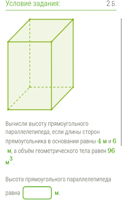 Вычисли высоту прямоугольного параллелепипеда, если длины сторон прямоугольника в основании равны 4 м и 6 м, а объём геометрического тела равен 96 м³.