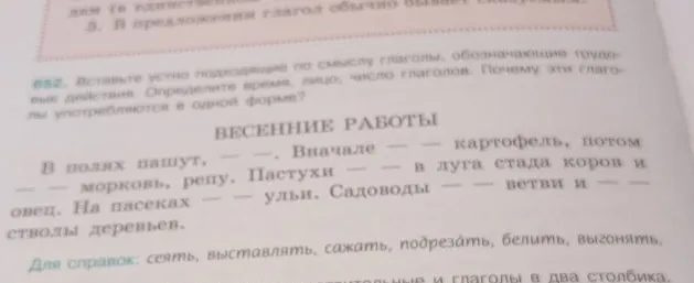 652. Вставьте устно подходящие по смыслу глаголы, обозначающие трудовые действия. Определите время, лицо, число глаголов. Почему эти глаголы употребляются в одной форме?