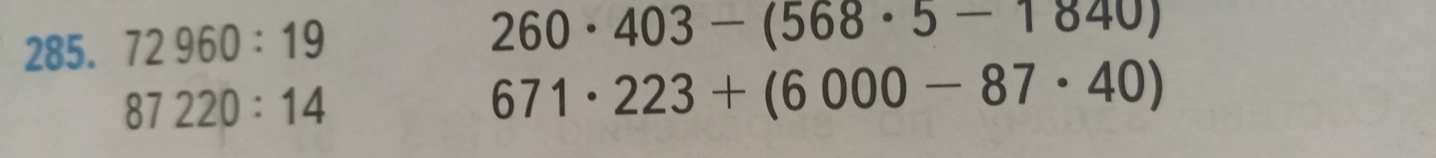 285. 72 960 : 19 260 · 403 - (568 · 5 - 1840) 87 220 : 14 671 · 223 + (6 000 - 87 · 40)