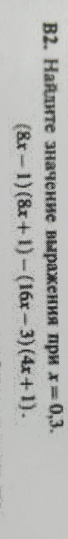 В2. Найдите значение выражения при x = 0,3: (8x - 1)(8x + 1) - (16x - 3)(4x + 1).