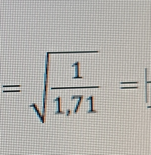 =\sqrt{\frac{1}{1,71}} =