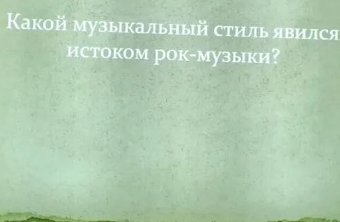 Какой музыкальный стиль явился истоком рок-музыки?
