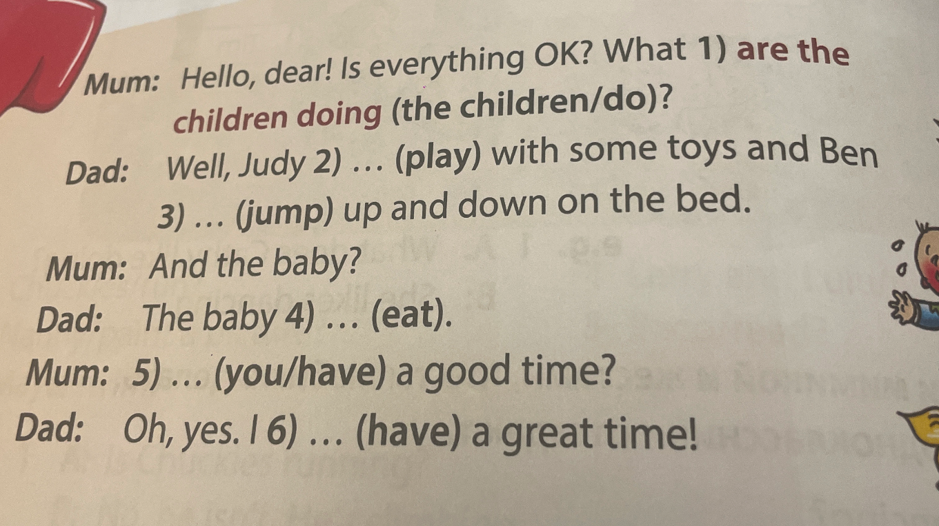 Well, Judy 2) ... (play) with some toys and Ben 3) ... (jump) up and down on the bed.