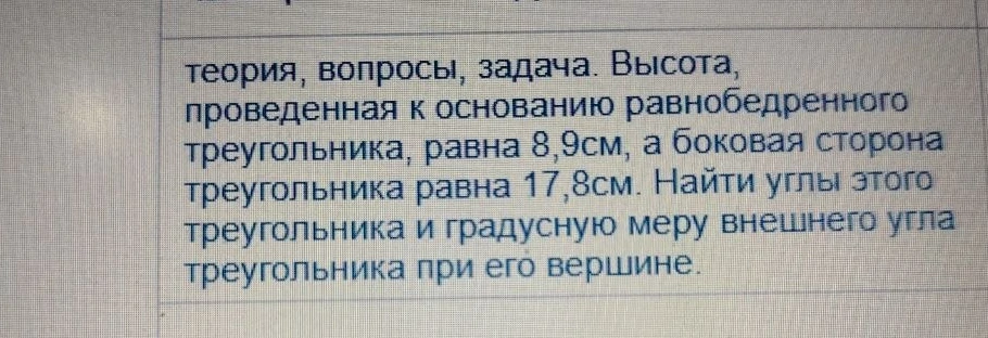 Высота, проведенная к основанию равнобедренного треугольника, равна 8,9см, а боковая сторона треугольника равна 17,8см. Найти углы этого треугольника и градусную меру внешнего угла треугольника при его вершине.
