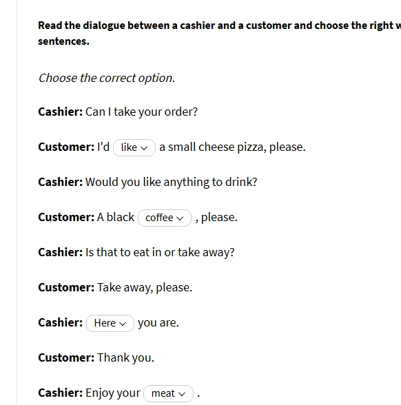 Read the dialogue between a cashier and a customer and choose the right words for the sentences.
