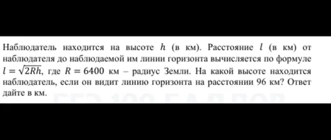Наблюдатель находится на высоте h (в км). Расстояние l (в км) от наблюдателя до наблюдаемой им линии горизонта вычисляется по формуле l = √2Rh, где R = 6400 км — радиус Земли. На какой высоте находится наблюдатель, если он видит линию горизонта на расстоянии 96 км? Ответ дайте в км.