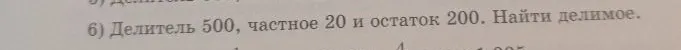 6) Делитель 500, частное 20 и остаток 200. Найти делимое.