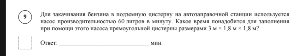 Для закачивания бензина в подземную цистерну на автозаправочной станции используется насос производительностью 60 литров в минуту. Какое время понадобится для заполнения при помощи этого насоса прямоугольной цистерны размерами 3 м × 1,8 м × 1,8 м?
