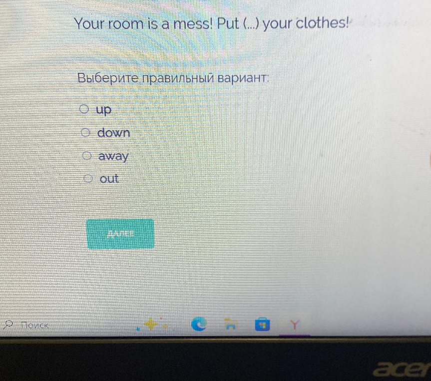 Your room is a mess! Put (...) your clothes!