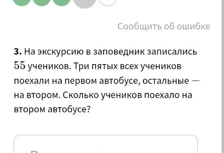 3. На экскурсию в заповедник записались 55 учеников. Три пятых всех учеников поехали на первом автобусе, остальные — на втором. Сколько учеников поехало на втором автобусе?