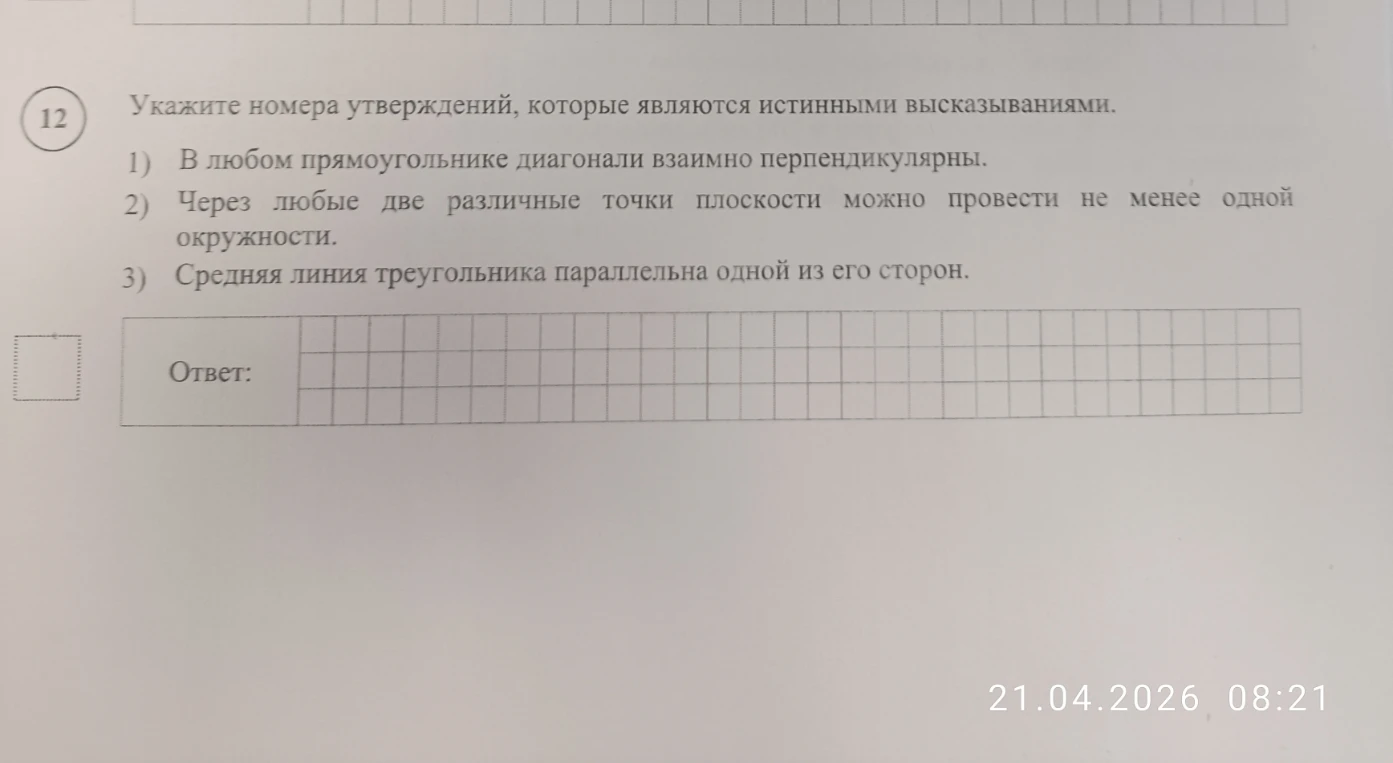 Укажите номера утверждений, которые являются истинными высказываниями. 1) В любом прямоугольнике диагонали взаимно перпендикулярны. 2) Через любые две различные точки плоскости можно провести не менее одной окружности. 3) Средняя линия треугольника параллельна одной из его сторон.