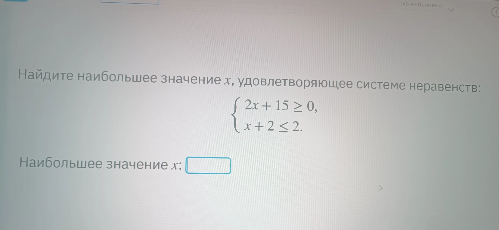 Найдите наибольшее значение x, удовлетворяющее системе неравенств: { 2x + 15 >= 0, x + 2 <= 2.
