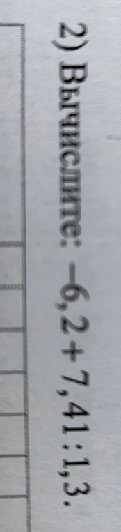 2) Вычислите: -6,2 + 7,41 : 1,3.