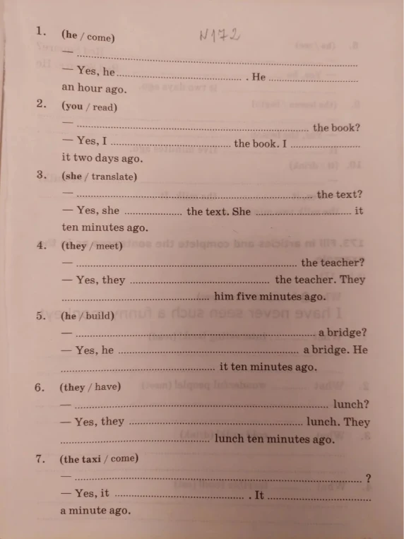 (he / come) — ............... — Yes, he ............... . He ............... an hour ago.